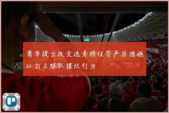 萧华提出改变选秀顺位等严厉措施以打击球队摆烂行为