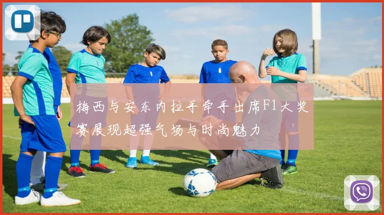 梅西与安东内拉手牵手出席F1大奖赛展现超强气场与时尚魅力
